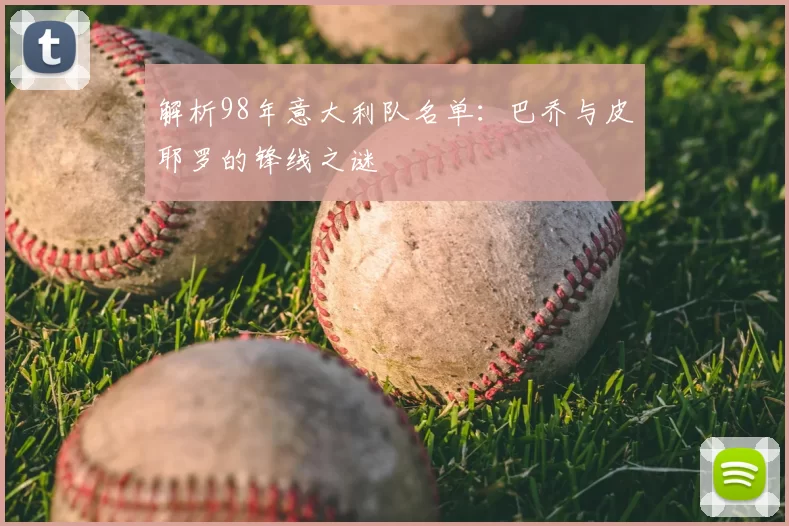 解析98年意大利队名单：巴乔与皮耶罗的锋线之谜