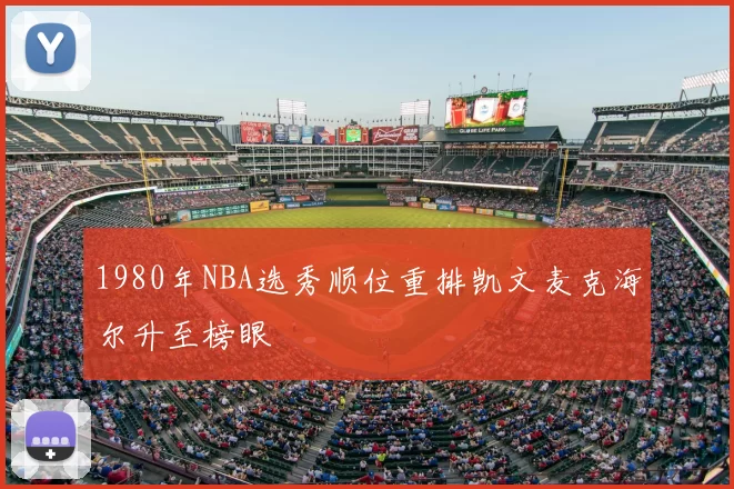 1980年NBA选秀顺位重排凯文麦克海尔升至榜眼