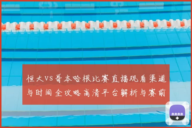 恒大vs哥本哈根比赛直播观看渠道与时间全攻略高清平台解析与赛前看点汇总