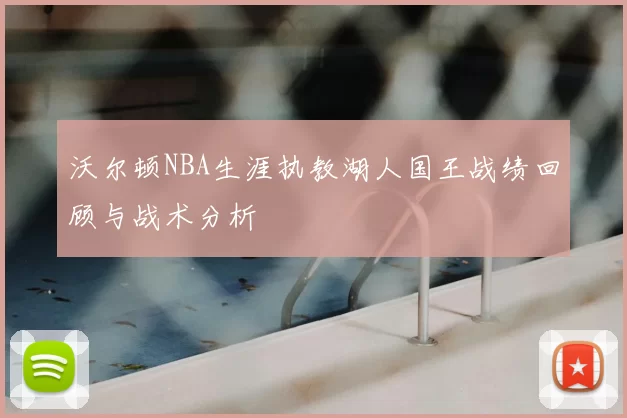 沃尔顿NBA生涯执教湖人国王战绩回顾与战术分析