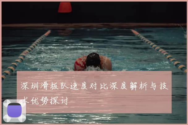 深圳滑板队速度对比深度解析与技术优势探讨