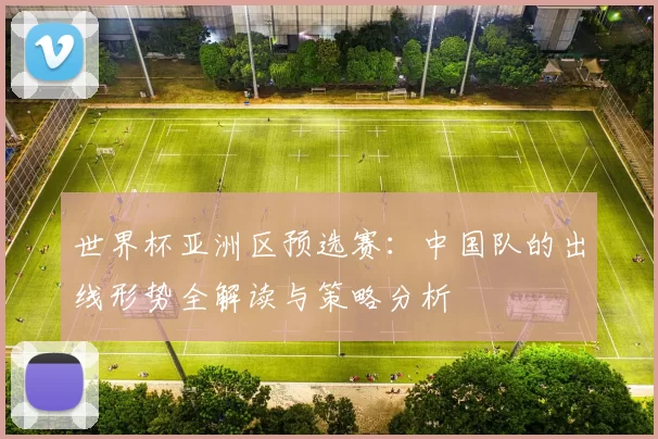 世界杯亚洲区预选赛：中国队的出线形势全解读与策略分析