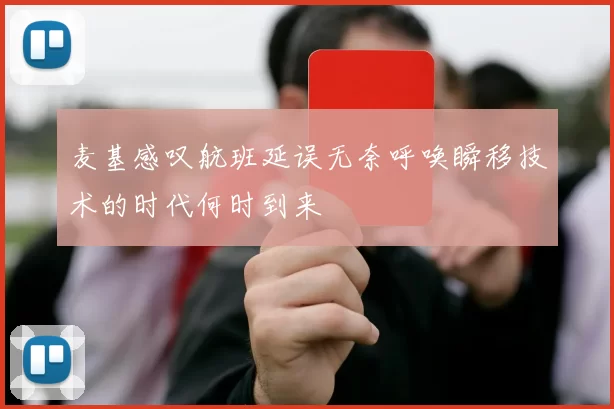 麦基感叹航班延误无奈呼唤瞬移技术的时代何时到来