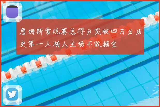詹姆斯常规赛总得分突破四万分历史第一人湖人主场不敌掘金