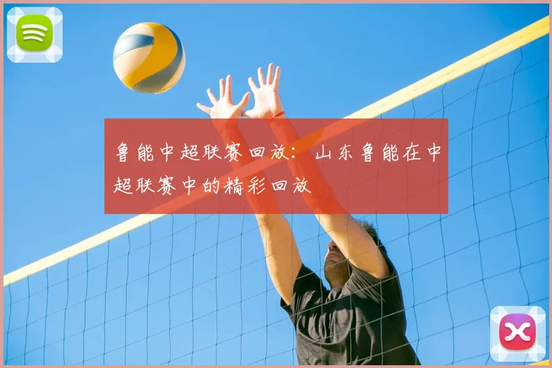 鲁能中超联赛回放：山东鲁能在中超联赛中的精彩回放