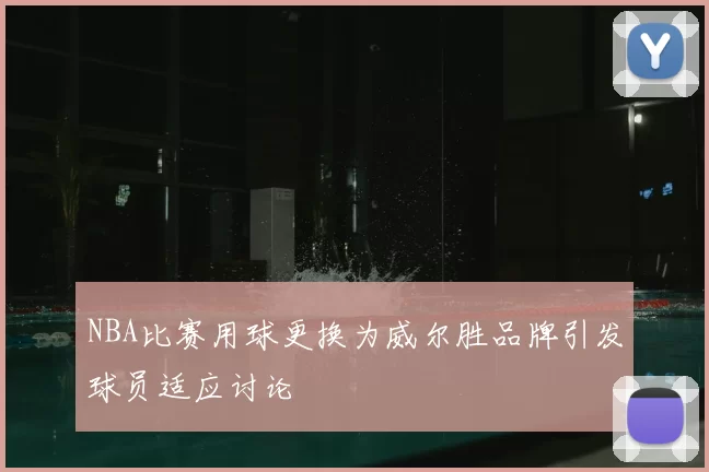 NBA比赛用球更换为威尔胜品牌引发球员适应讨论
