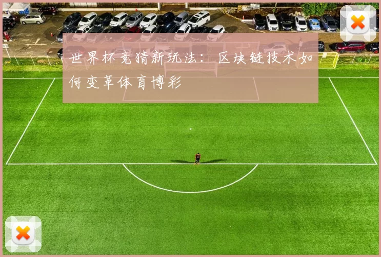 世界杯竞猜新玩法：区块链技术如何变革体育博彩