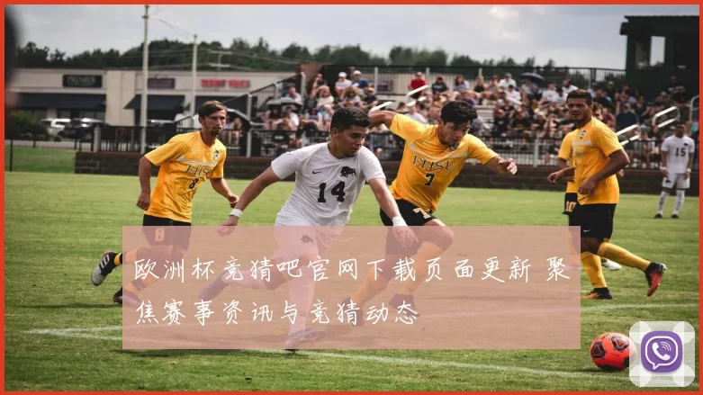 欧洲杯竞猜吧官网下载页面更新 聚焦赛事资讯与竞猜动态