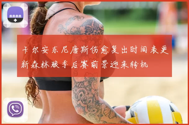 卡尔安东尼唐斯伤愈复出时间表更新森林狼季后赛前景迎来转机