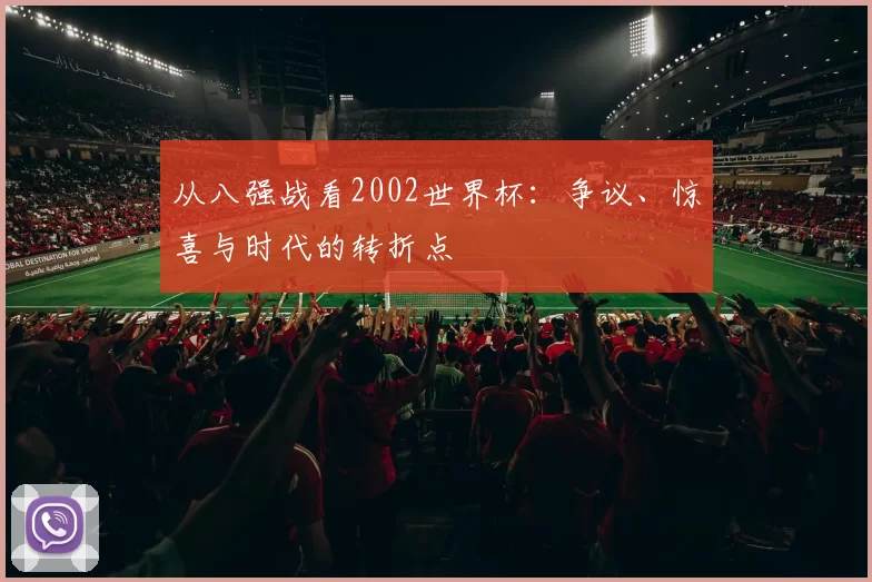 从八强战看2002世界杯：争议、惊喜与时代的转折点