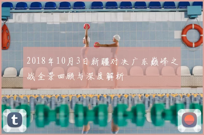 2018年10月3日新疆对决广东巅峰之战全景回顾与深度解析