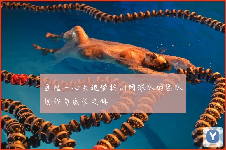 团结一心共追梦杭州网球队的团队协作与成长之路
