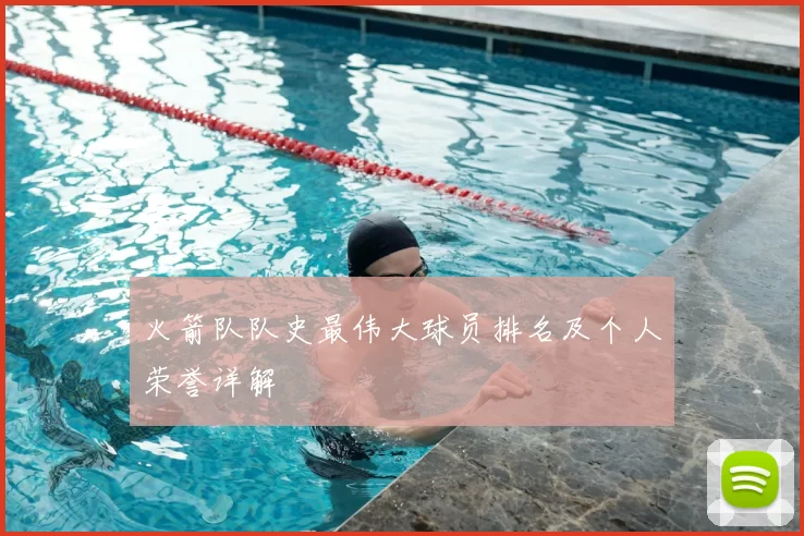 火箭队队史最伟大球员排名及个人荣誉详解